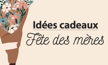Idées de cadeaux pour la fête des mères